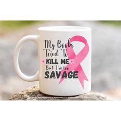 breast cancer mug, cancer survivor mug, my boobs tried to kill me but i'm too savage, pink ribbon mug, cancer awareness