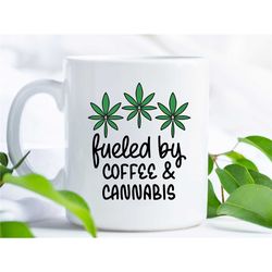 fueled by coffee and cannabis 11 oz mug, coffee mug, birthday gift for stoner, 420 friendly mug, funny weed joke, drinkw