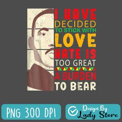 i have decided to stick with love hate is too great a burden to bear png