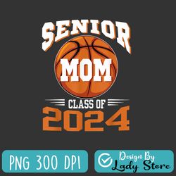 senior mom class of 2024 parent basketball graduation png, class of 2024 png, senior mom 2024 basketball png