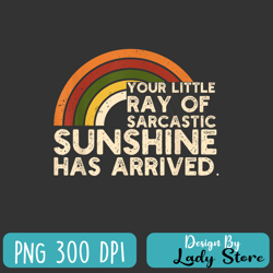 your little ray of sarcastic sunshine has arrived png
