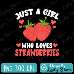 just a girl who loves strawberries png, cute strawberry tee png, fruit lover png, strawberry lover gift png