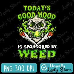 todays good mood is sponsored by weed png, funny skull weed png, skull sublimation design