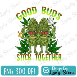 good buds stick together png, weed gift design, marijuana quote png, funny stoner png