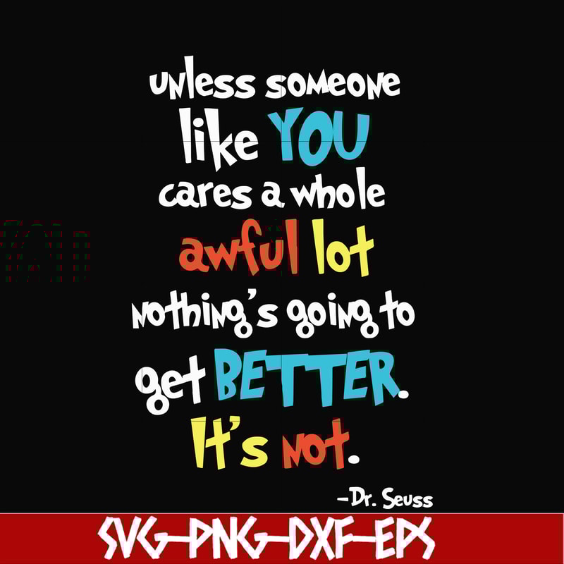 DR0004-Unless someone like you cares a whole awful lot nothing's going to get better it's not svg, png, dxf, eps file DR0004.jpg