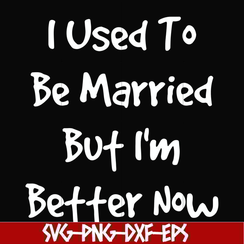 FN000100-I used to be married but I'm better now svg, png, dxf, eps file FN000100.jpg
