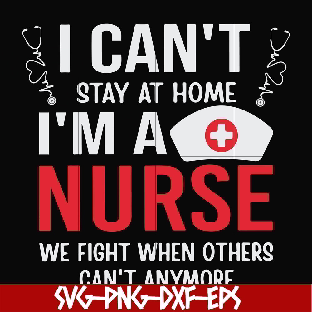 FN0001018-I can't stay at home I'm a nurse we fight when others can't anymore svg, png, dxf, eps file FN0001018.jpg