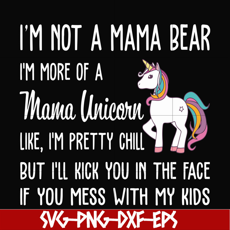 FN000264-I'm not a mama bear I'm more of a mama unicorn Uke I'm pretty chill but I'll kick you in the face if you mess with my kids svg, png, dxf, eps file FN00