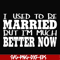 FN000280-I used to be married but I'm much better now svg, png, dxf, eps file FN000280.jpg