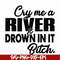 FN000286-Cry me a river drown in it bitch svg, png, dxf, eps file FN000286.jpg