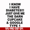 FN000288-I know I have diabetes just give me the darn cupcake google type 1 svg, png, dxf, eps file FN000288.jpg