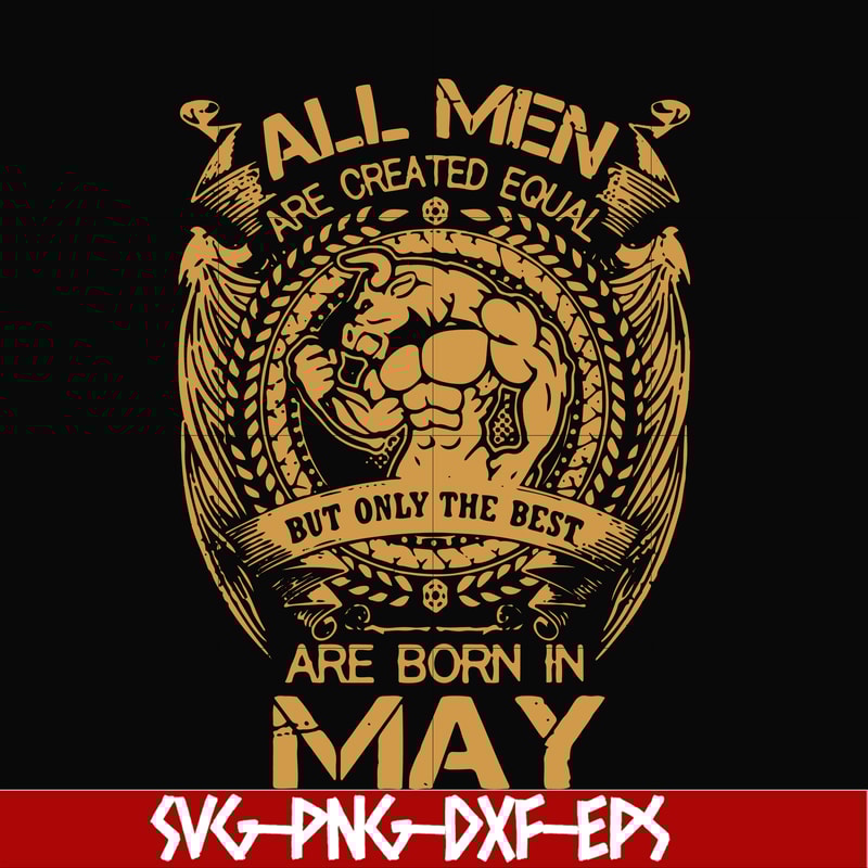 FN000413-All men are created equal but only the best are born in May svg, png, dxf, eps file FN000413.jpg
