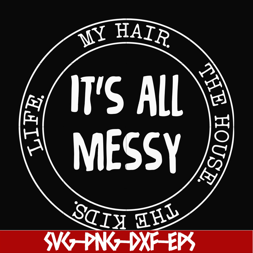 FN000418-It's all messy svg, png, dxf, eps file FN000418.jpg