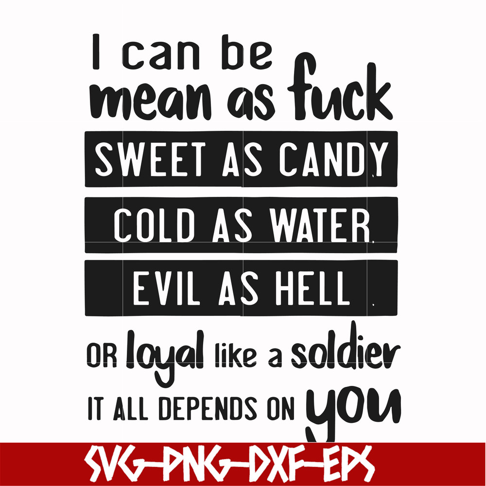 FN000425-I can be mean as fuck sweet as candy cold as water evil as hell or loyal like a soldier it all depends on you svg, png, dxf, eps file FN000425.jpg