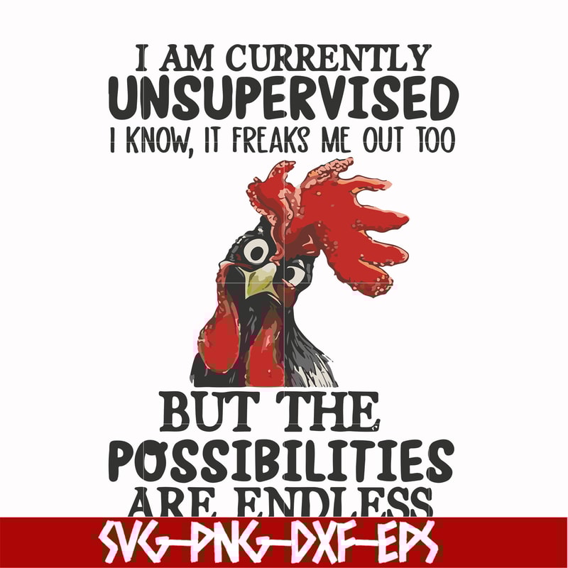FN00047-I am currently unsupervised I know it freaks me out too but the possibilities are endless svg, png, dxf, eps file FN00047.jpg