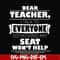 FN000491-Dear Teacher I talk to everyone so moving my seat won't help svg, png, dxf, eps file FN000491.jpg