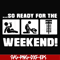 FN000493-So ready for me weekend svg, png, dxf, eps file FN000493.jpg