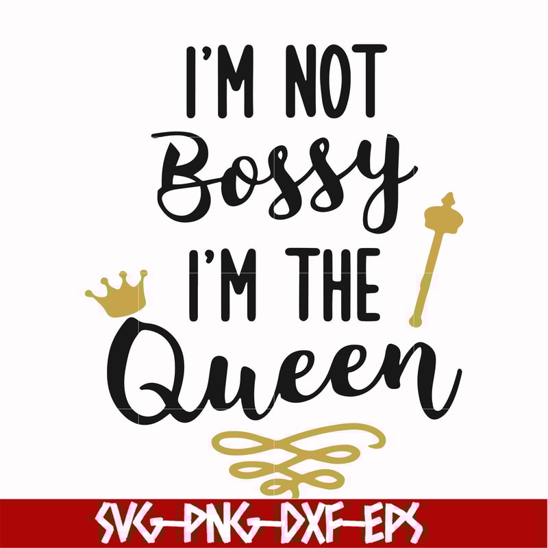 FN000509-I'm not bossy I'm the queen svg, png, dxf, eps file FN000509.jpg