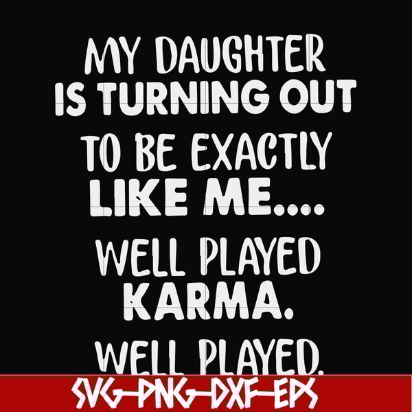FN000778-My daughter is turning out to be exactly like me well played karma well played svg, png, dxf, eps file FN000778.jpg