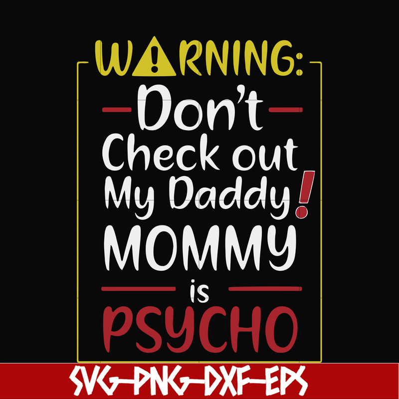 FN000822-Warning don't check out my daddy mommy is psycho svg, png, dxf, eps file FN000822.jpg