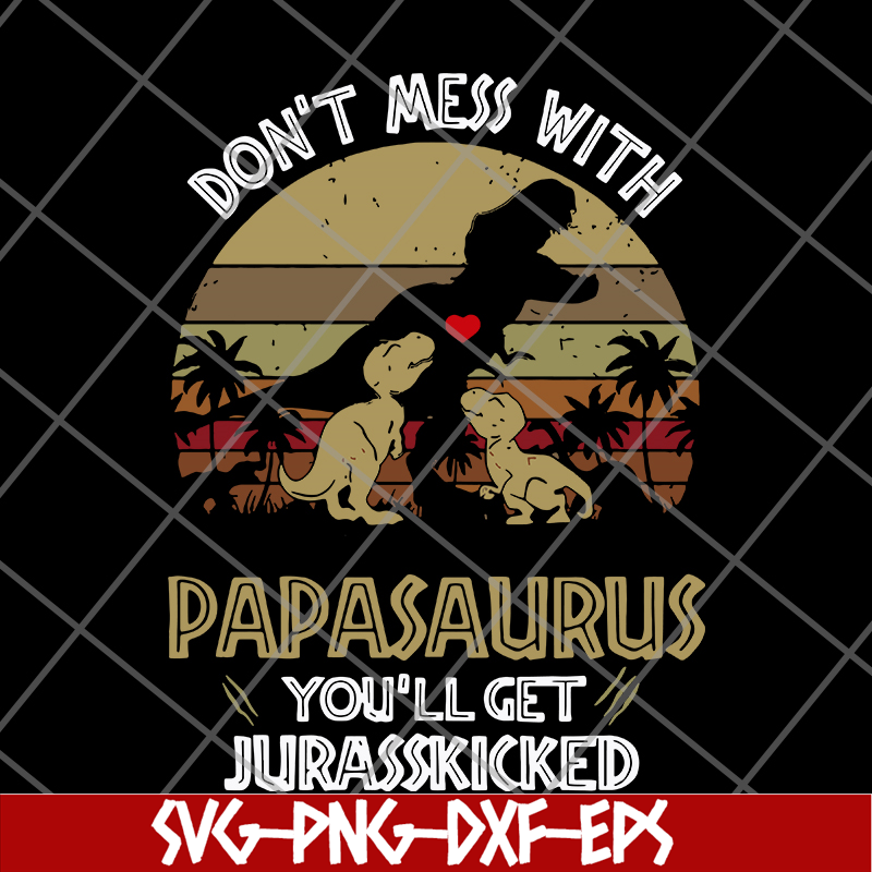 FTD26052117-Don't mess with papasaurus svg, png, dxf, eps digital file FTD26052117.jpg