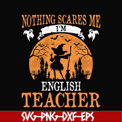 nothing scare me i'm english teacher svg, halloween svg, png, dxf, eps, digital file hlw0025