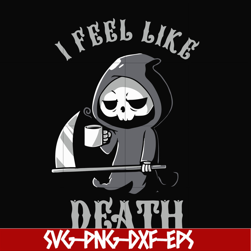 HLW23072025-I feel like death svg, halloween svg, png, dxf, eps digital file HLW23072025.jpg