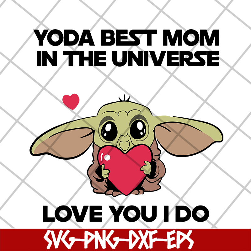 MTD04042110-Yoda best mom in the universe love you i do svg, Mother's day svg, eps, png, dxf digital file MTD04042110.jpg
