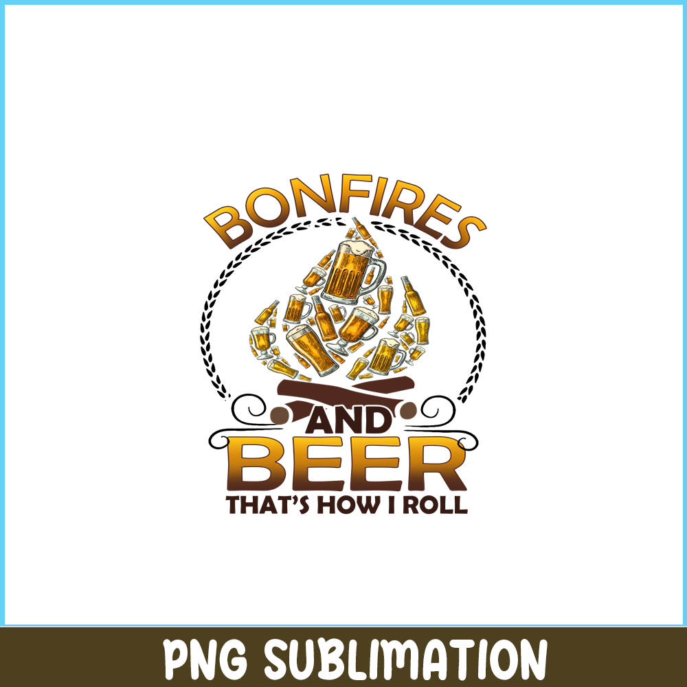 CAMP07112346-Bonfires And Beer That-s How I Roll PNG Camping PNG Beer PNG.png