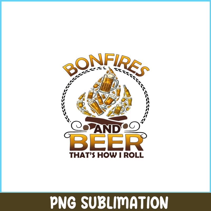 CAMP07112346-Bonfires And Beer That-s How I Roll PNG Camping PNG Beer PNG.png
