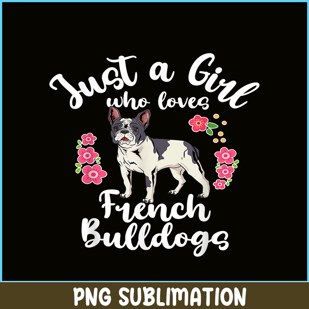 HL16102371-Just a Girl Who Loves French Bulldogs PNG, Frenchie Dog Lover PNG, French Dog Artwork PNG.png