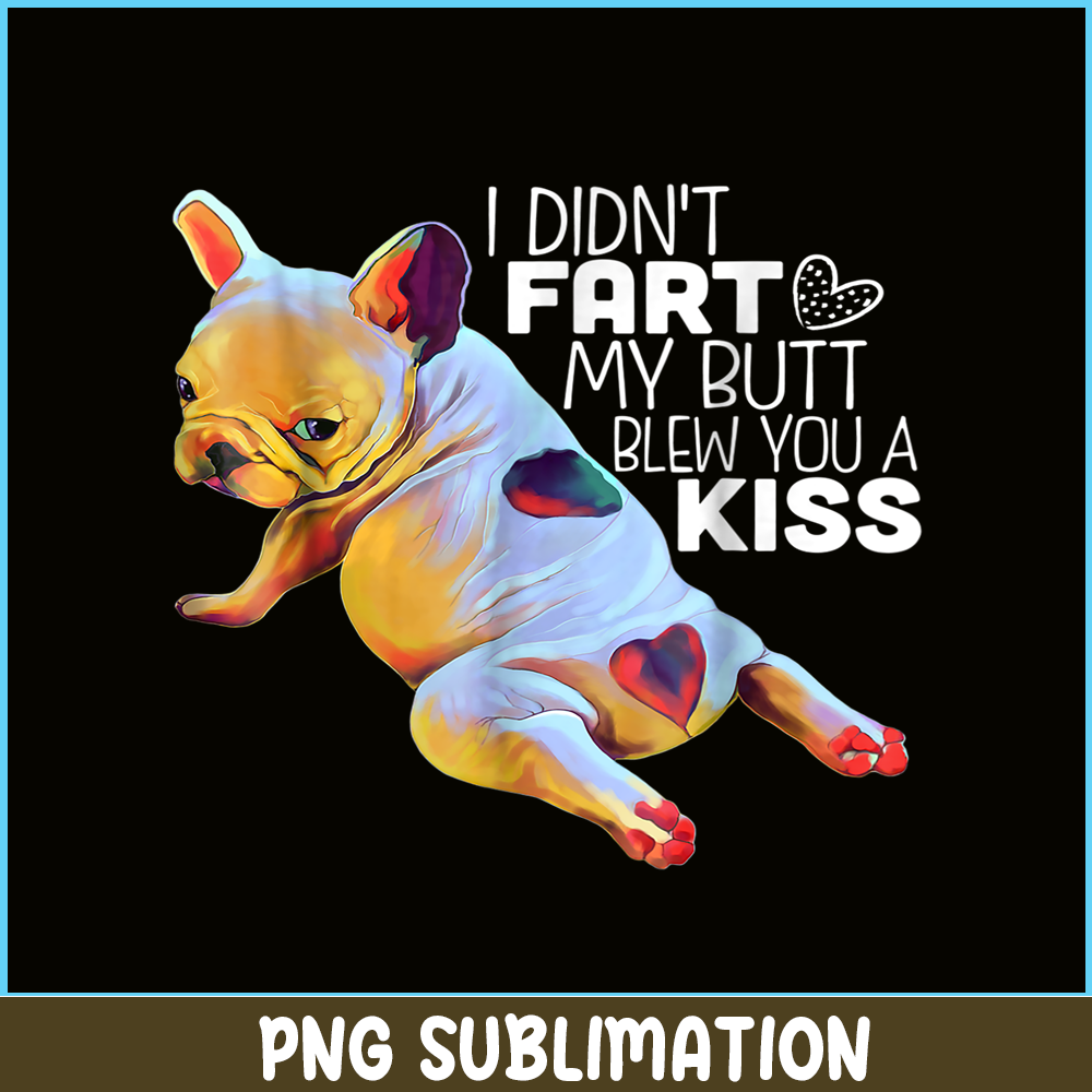 HL16102383-I Did Not Fart My Butt PNG, Frenchie Dog Lover PNG, French Dog Artwork PNG.png