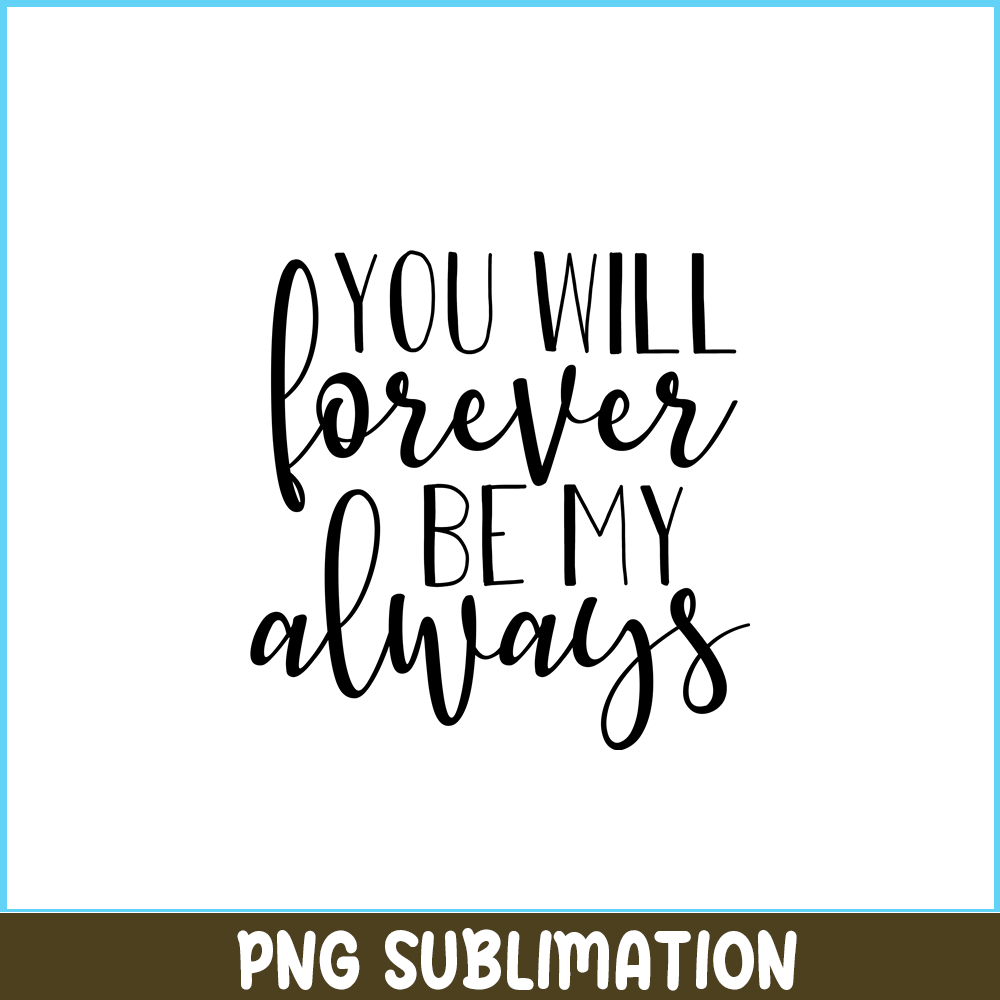 VLT19102338-You Will Forever Be My Always PNG, Quotes Valentine PNG, Valentine Holidays PNG.png