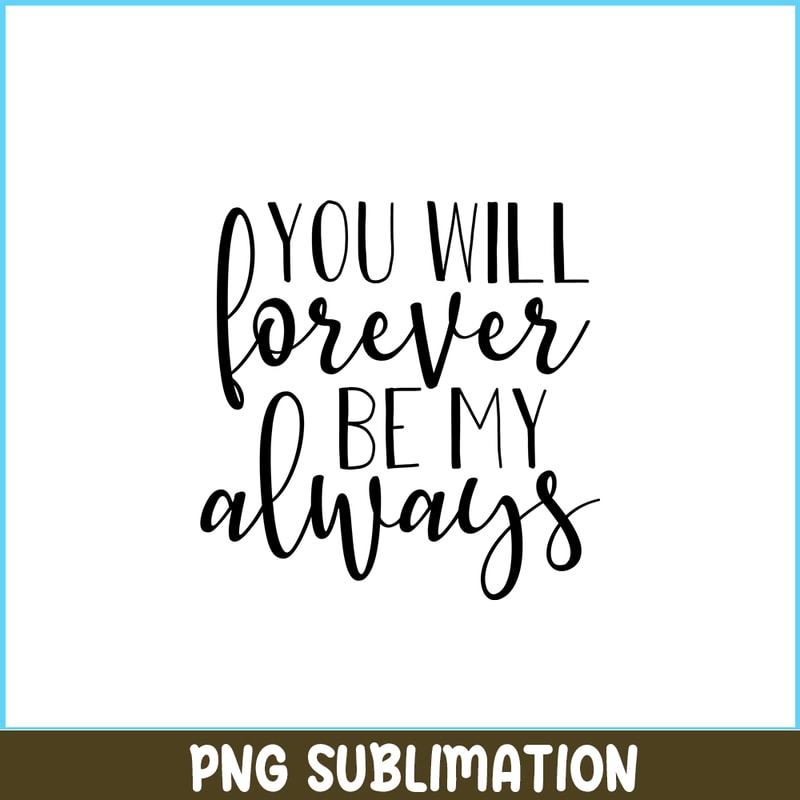 VLT19102338-You Will Forever Be My Always PNG, Quotes Valentine PNG, Valentine Holidays PNG.png