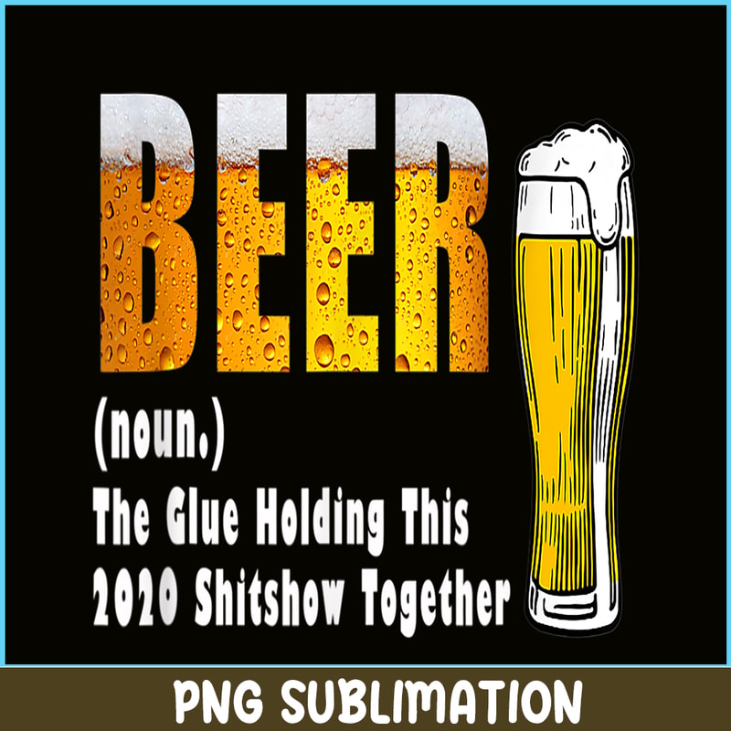 BEER28102325-Funny Beer PNG The Glue Holding This 2020 Shitshow Together PNG Beer Lover PNG.png