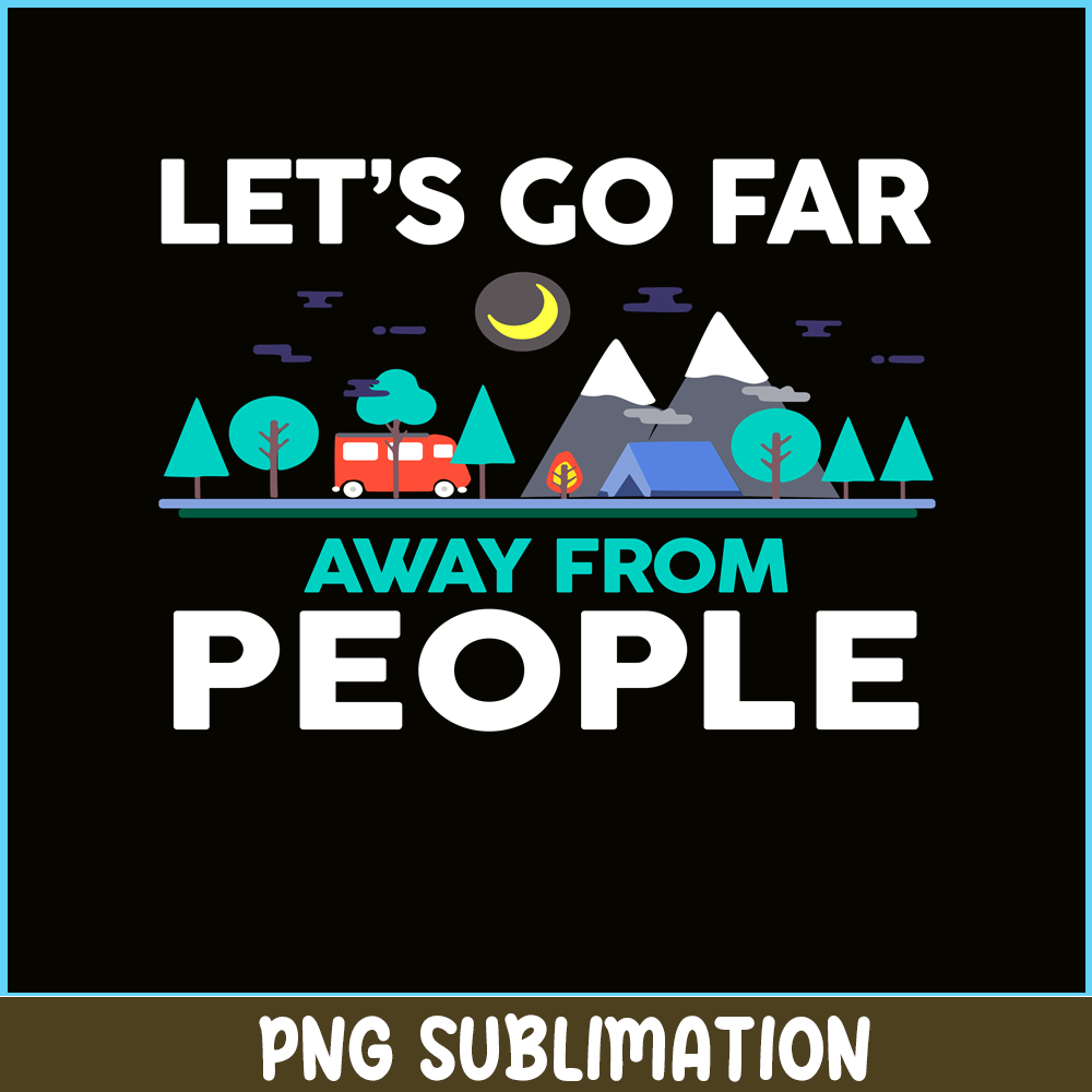 CAMP07112312-LET'S GO FAR AWAY FROM PEOPLE PNG Camping Lover PNG Forest Camping PNG.png