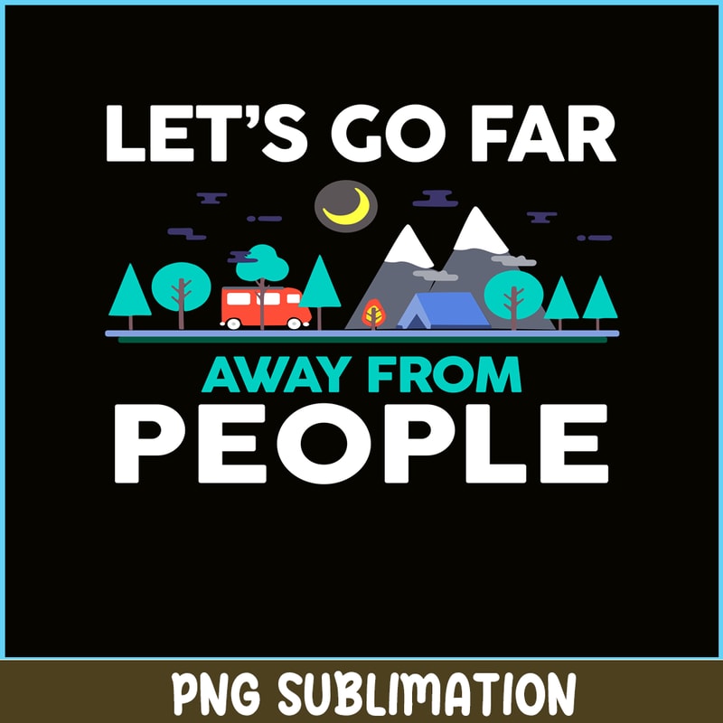 CAMP07112312-LET'S GO FAR AWAY FROM PEOPLE PNG Camping Lover PNG Forest Camping PNG.png