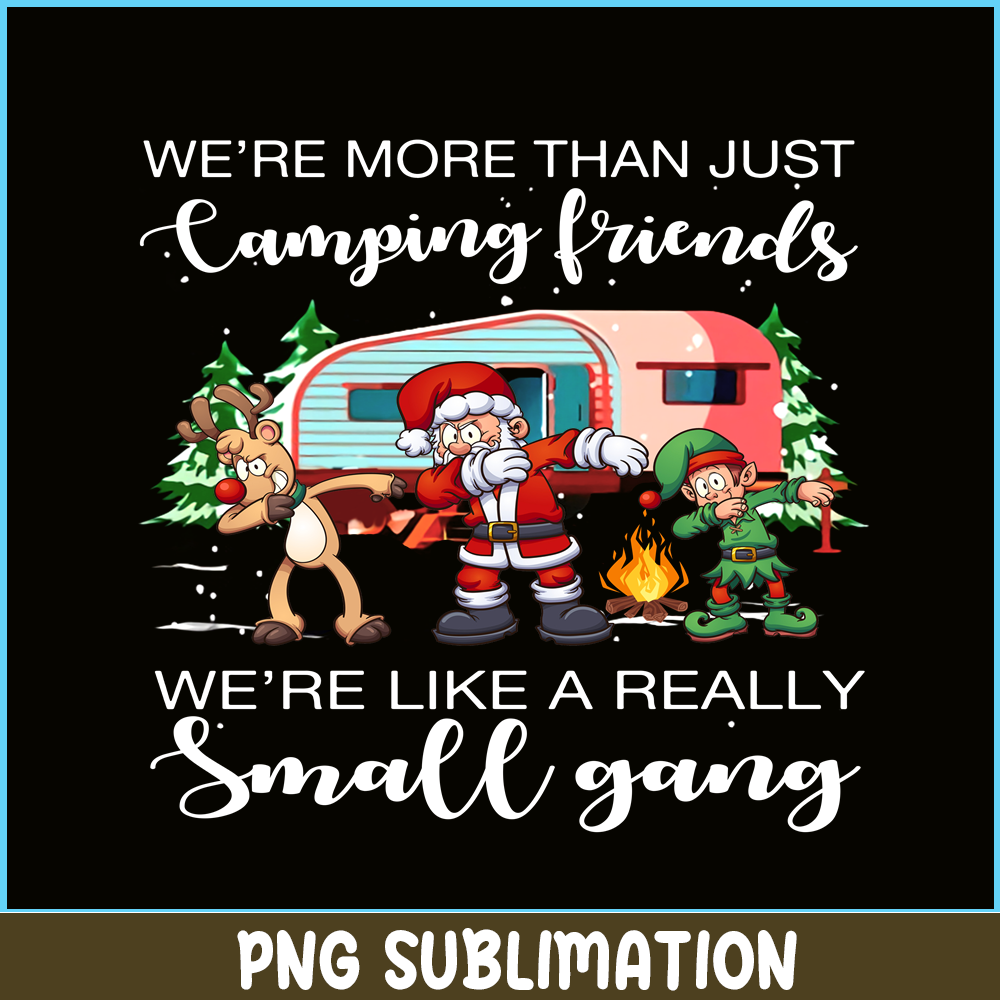 CAMP07112319-WE ARE MORE THAN CAMPING FRIEND PNG Christmas dabbing PNG Happy Camper PNG.png