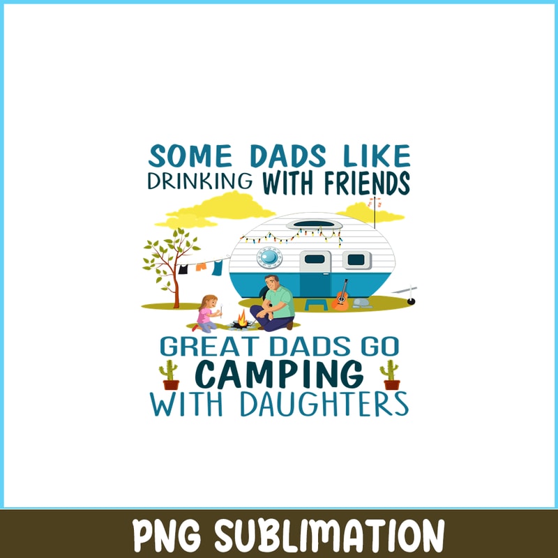 CAMP07112320-SOME DAD LIKE DRINKING WITH FRIENDS PNG Family Camping PNG Happy Camper PNG.png