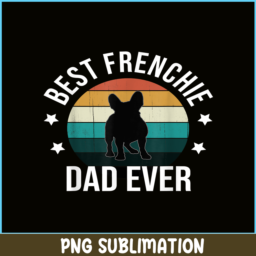 HL16102306-Best Frenchie Dad Ever PNG, French Bulldog PNG, Bulldog Mascot PNG.png