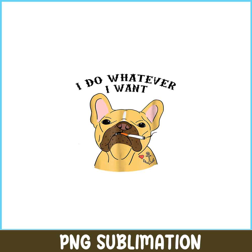 HL161023160-I Do What I Want PNG, Frenchie Bulldog PNG, French Dog Artwork PNG.png
