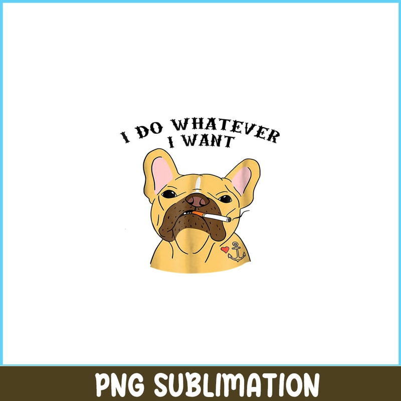 HL161023160-I Do What I Want PNG, Frenchie Bulldog PNG, French Dog Artwork PNG.png