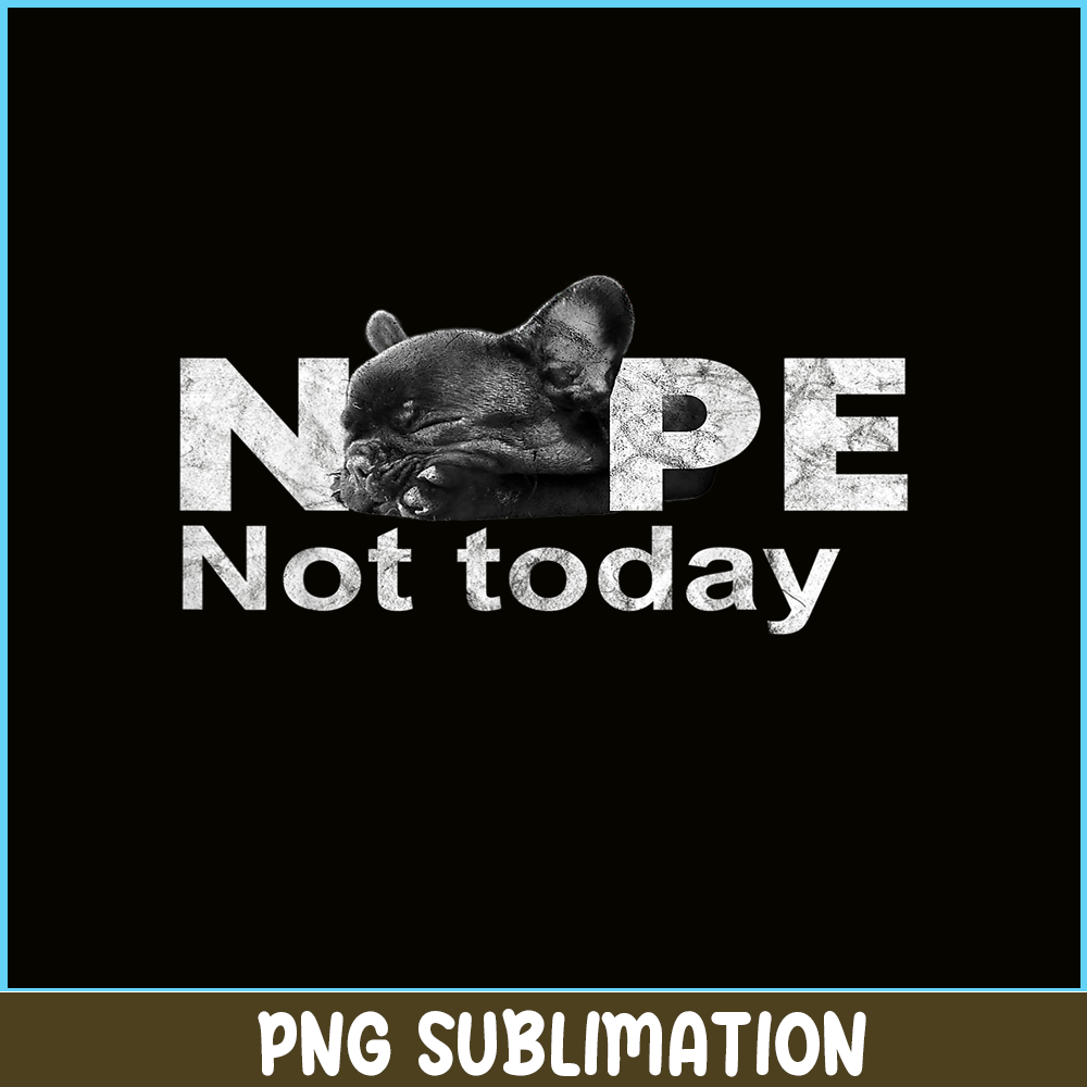 HL161023185-Nope Not Today Lazy French Bulldog PNG, Frenchie Bulldog PNG, French Dog Artwork PNG.png