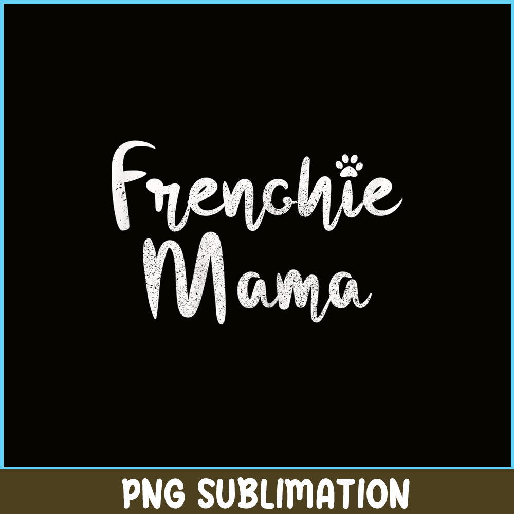 HL161023215-Womens Frenchie Mama - French Bulldog Mom Dog Paw Funny Cute Gift PNG.png