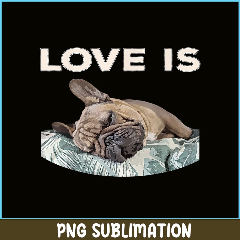 HL16102325-Cute Love Is PNG, Frenchie Dog Lover PNG, Bulldog Mascot PNG.png