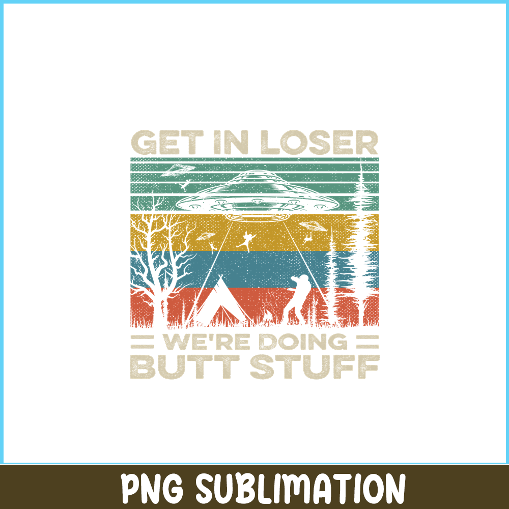 CAMP07112378-GET IN LOSER PNG Butt Stuff PNG UFO ANd Camp PNG.png