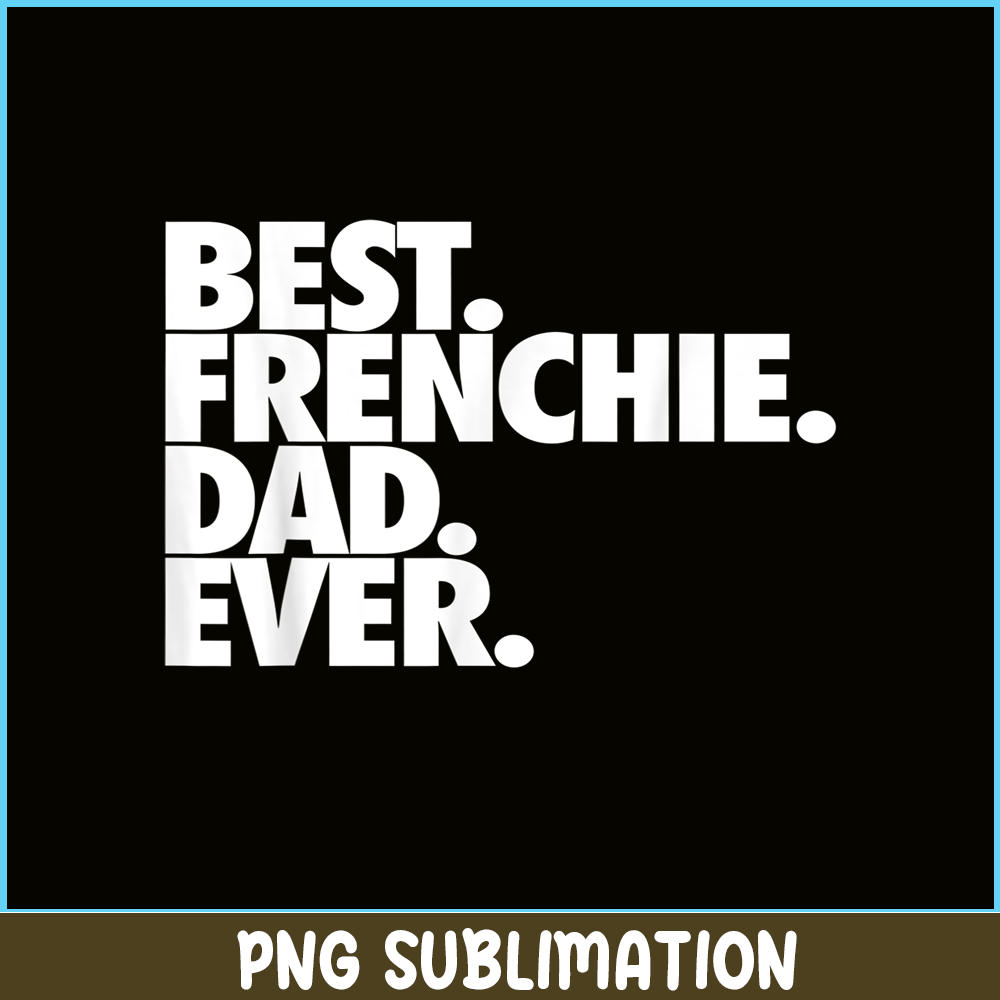 HL16102305-Best Frenchie Dad Ever PNG, French Bulldog Dog PNG, Bulldog Mascot PNG.png