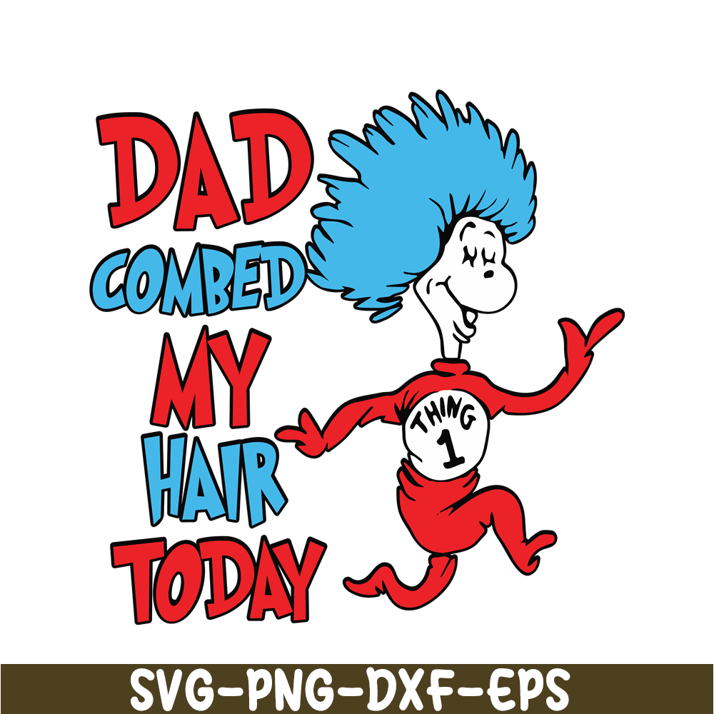 DS105122385-Dad Combed My Hair Today SVG, Dr Seuss SVG, Dr Seuss Quotes SVG DS105122385.png