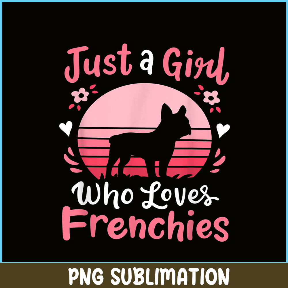 HL161023122-French Bulldog Just a Girl Who Loves Frenchies PNG, Frenchie Dog Lover PNG, French Dog Artwork PNG.png