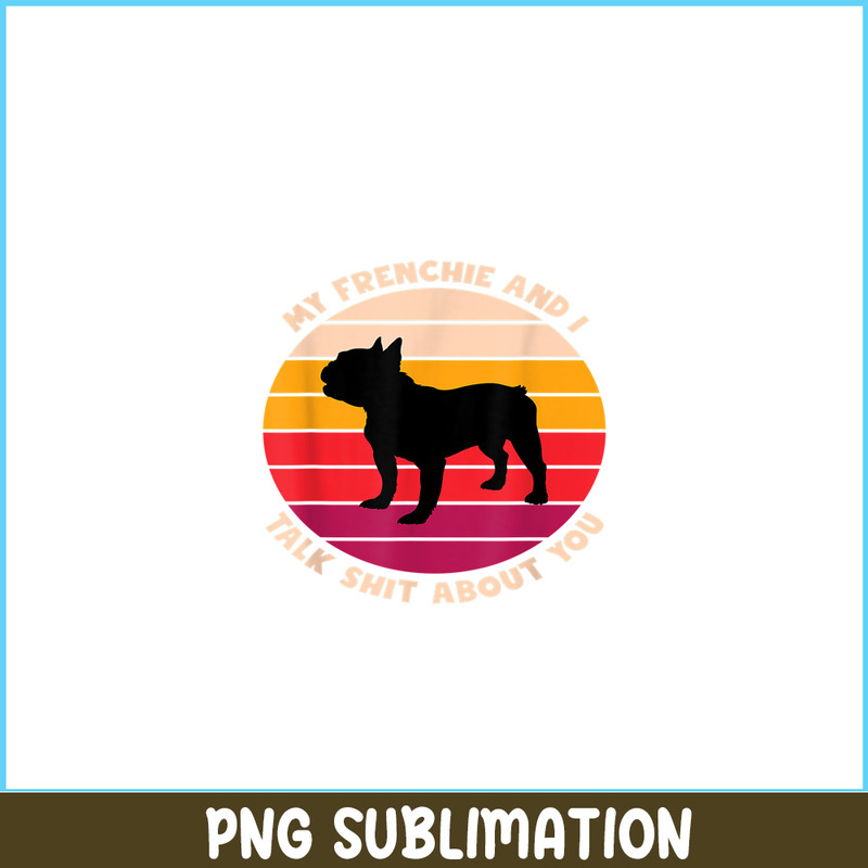 HL161023178-My Frenchie and I Talk Shit About You PNG, Frenchie Bulldog PNG, French Dog Artwork PNG.png